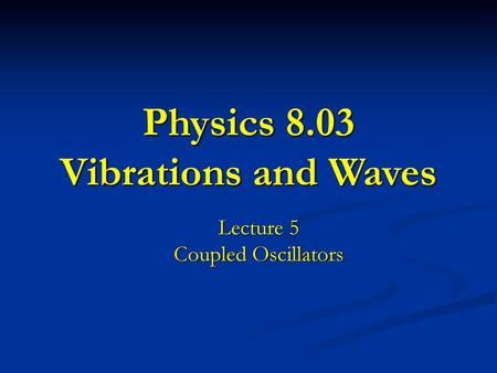 Physics 8.03 Vibrations and Waves