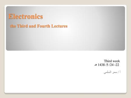 Electronics the Third and Fourth Lectures