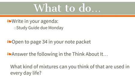 What to do… Write in your agenda: Open to page 34 in your note packet