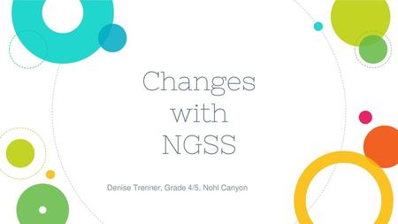 Changes with NGSS Denise Trenner, Grade 4/5, Nohl Canyon.