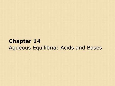 Chapter 14: Aqueous Equilibria: Acids and Bases