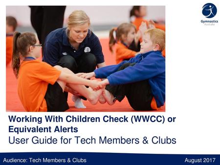 Working With Children Check (WWCC) or Equivalent Alerts User Guide for Tech Members & Clubs Audience: Tech Members & Clubs August 2017.