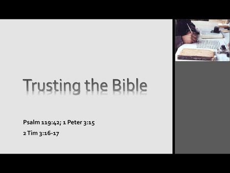 Trusting the Bible Psalm 119:42; 1 Peter 3:15 2 Tim 3:16-17.