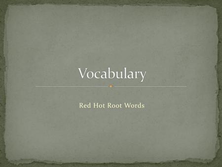 Vocabulary Red Hot Root Words.