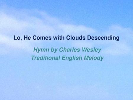 Lo, He Comes with Clouds Descending Traditional English Melody