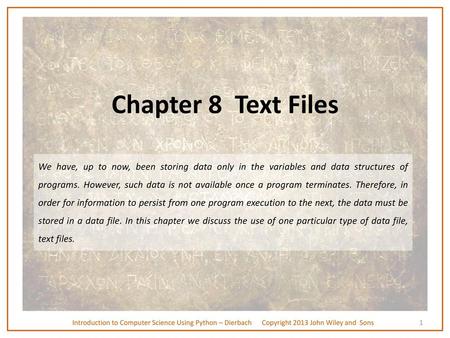 Chapter 8 Text Files We have, up to now, been storing data only in the variables and data structures of programs. However, such data is not available.