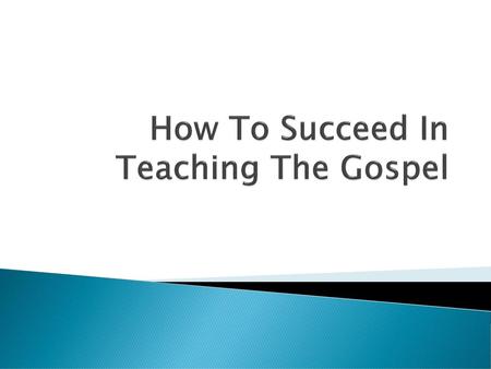 How To Succeed In Teaching The Gospel