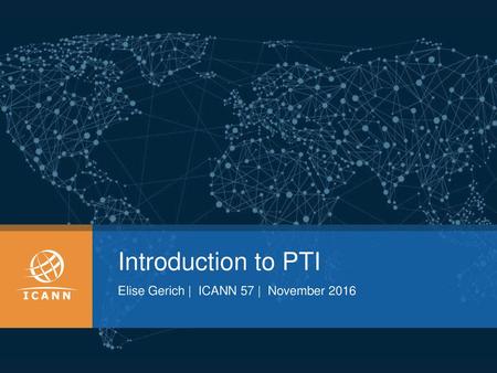 Introduction to PTI Elise Gerich | ICANN 57 | November 2016.