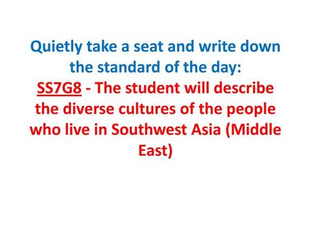 Quietly take a seat and write down the standard of the day: SS7G8 - The student will describe the diverse cultures of the people who live in Southwest.