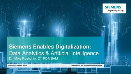 Siemens Enables Digitalization: Data Analytics & Artificial Intelligence Dr. Mike Roshchin, CT RDA BAM.