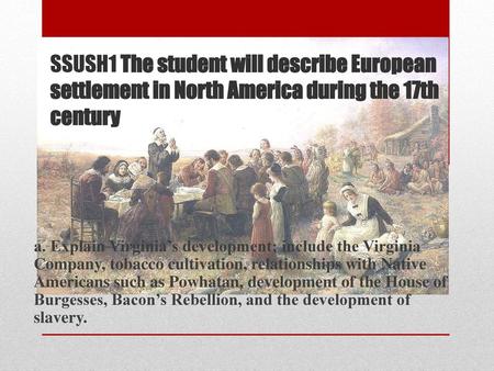 SSUSH1 The student will describe European settlement in North America during the 17th century a. Explain Virginia’s development; include the Virginia Company,