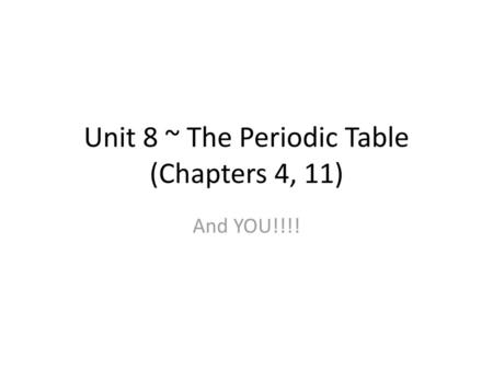 Unit 8 ~ The Periodic Table (Chapters 4, 11)