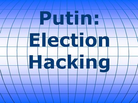 Putin: Election Hacking.