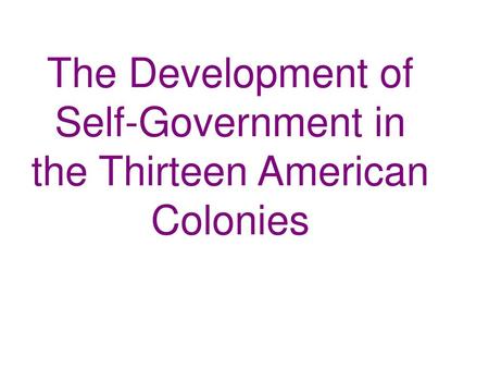 The Development of Self-Government in the Thirteen American Colonies