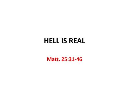 HELL IS REAL Matt. 25:31-46.