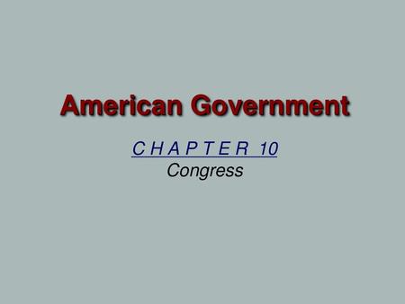 American Government C H A P T E R 10 Congress.