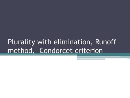 Plurality with elimination, Runoff method, Condorcet criterion