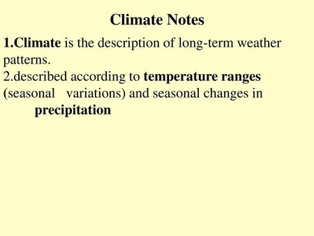 Climate Notes Climate is the description of long-term weather patterns. described according to temperature ranges (seasonal 	variations) and seasonal changes.