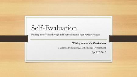 Self-Evaluation Finding Your Voice through Self-Reflection and Peer Review Process Writing Across the Curriculum Marianna Bonanome, Mathematics Department.