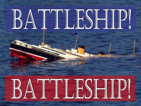 BATTLESHIP! BATTLESHIP!