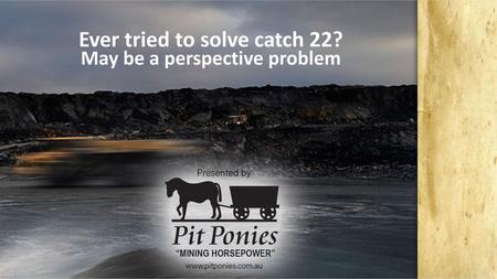 Ever tried to solve catch 22? May be a perspective problem