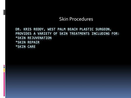 Skin Procedures Dr. Kris Reddy, West Palm Beach Plastic Surgeon, Provides a Variety of Skin Treatments including For: *Skin ReJuvenaTion *Skin RepaIR.