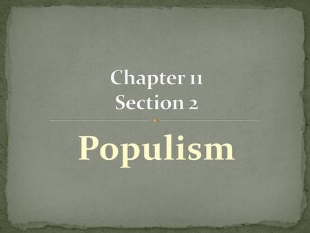 Chapter 11 Section 2 Populism.