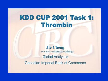 KDD CUP 2001 Task 1: Thrombin Jie Cheng (www.cs.ualberta.ca/~jcheng)