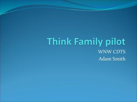 Think Family pilot WNW CDTS Adam Smith.