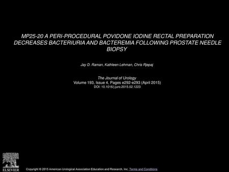 MP25-20 A PERI-PROCEDURAL POVIDONE IODINE RECTAL PREPARATION DECREASES BACTERIURIA AND BACTEREMIA FOLLOWING PROSTATE NEEDLE BIOPSY  Jay D. Raman, Kathleen.