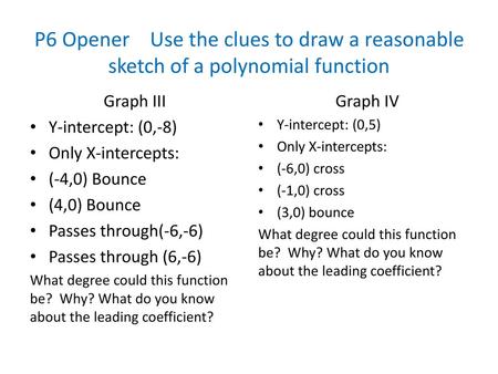 Graph III Y-intercept: (0,-8) Only X-intercepts: (-4,0) Bounce