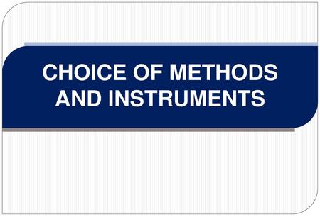 CHOICE OF METHODS AND INSTRUMENTS