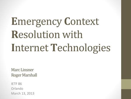 Emergency Context Resolution with Internet Technologies Marc Linsner Roger Marshall IETF 86 Orlando March 13, 2013.