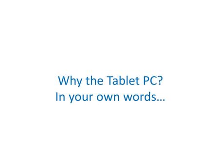 Why the Tablet PC? In your own words…