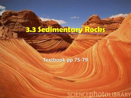 3.3 Sedimentary Rocks Textbook pp 75-79.