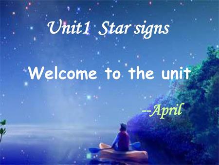 Unit1 Star signs Welcome to the unit --April.