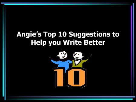 Angie’s Top 10 Suggestions to Help you Write Better