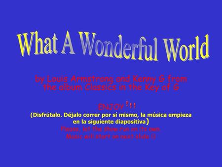 What A Wonderful World by Louis Armstrong and Kenny G from the album Classics in the Key of G ENJOY (Disfrútalo. Déjalo correr por sí mismo, la música.