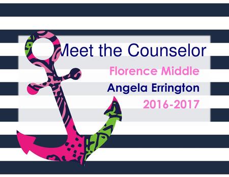 Meet the Counselor Florence Middle Angela Errington 2016-2017.