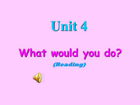 Unit 4 What would you do? (Reading).