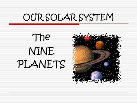 OUR SOLAR SYSTEM The NINE PLANETS.