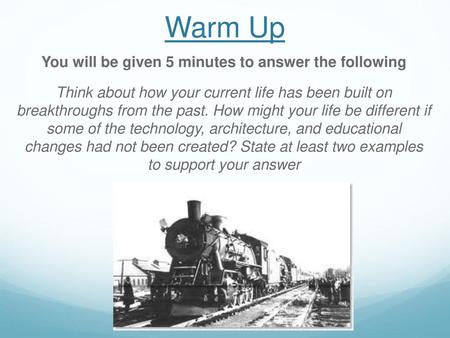 Warm Up You will be given 5 minutes to answer the following Think about how your current life has been built on breakthroughs from the past. How might.