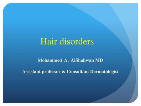 Hair disorders Mohammed A. AlShahwan MD