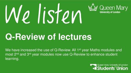 Q-Review of lectures We have increased the use of Q-Review. All 1st year Maths modules and most 2nd and 3rd year modules now use Q-Review to enhance student.