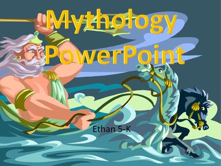 Mythology PowerPoint Ethan 5-K.