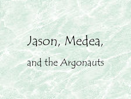 Jason, Medea, and the Argonauts.