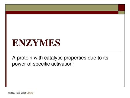 ENZYMES A protein with catalytic properties due to its power of specific activation © 2007 Paul Billiet ODWS.