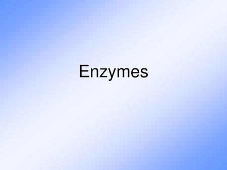 Enzymes.