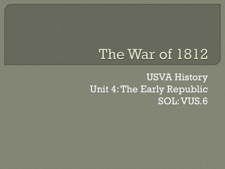 USVA History Unit 4: The Early Republic SOL: VUS.6