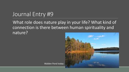 Journal Entry #9 What role does nature play in your life? What kind of connection is there between human spirituality and nature? Walden Pond today: